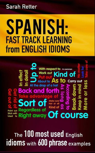 Spanish: Fast Track Learning from English Idioms: The 100 most used English idioms with 600 phrase examples.