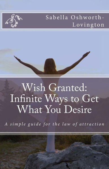 Wish Granted: Infinite Ways to Get What You Desire