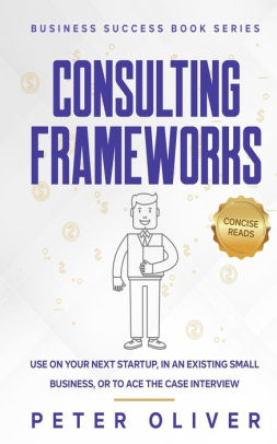 Consulting Frameworks Use On Your Next Startup In An Existing Small Business Or To Ace The Case Interviewpaperback - 