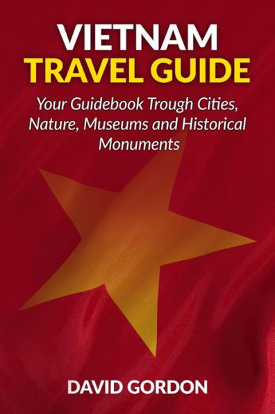 Vietnam Travel Guide - Your Guidebook Trough Cities, Nature, Museums and Histori: A guidebook on Vietnam travel - Things you can do in Vietnam