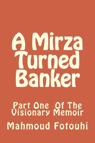 A Mirza Turned Banker: Part One Of The Visionary Memoir