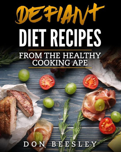 Defiant Diet Recipes: From The Healthy Cooking Ape