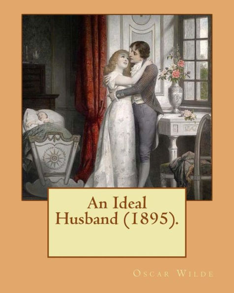 An Ideal Husband (1895). By: Oscar Wilde: An Ideal Husband is an 1895 comedic stage play by Oscar Wilde which revolves around blackmail and political corruption, and touches on the themes of public and private honour.
