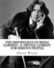 Title: The importance of being earnest: a trivial comedy for serious people. By: Oscar Wilde: Comedy, farce, Author: Oscar Wilde