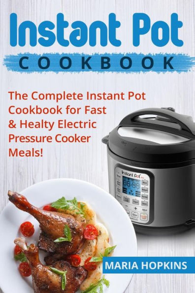 Instant Pot: The Complete Instant Pot Cookbook for Fast & Healty Pressure Cooker Meals!