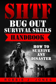 Title: SHTF Bug Out Survival Skills Handbook: How to Survive Any Disaster, Author: Robbie J Jones