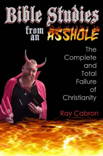 Bible Studies from an Asshole: The Complete and Total Failure of Christianity