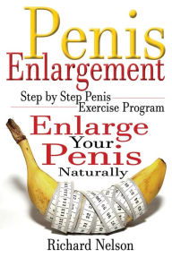 Title: Penis Enlargement: Step by Step Penis Exercise Program, Enlarge Your Penis Naturally, Author: Richard Nelson