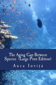 Title: The Aging Gap Between Species (Large Print Edition), Author: Anca Iovita