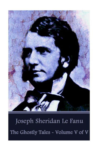 Joseph Sheridan Le Fanu - The Ghostly Tales - Volume V of V