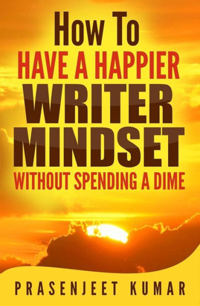How to Have A Happier Writer Mindset WITHOUT SPENDING DIME