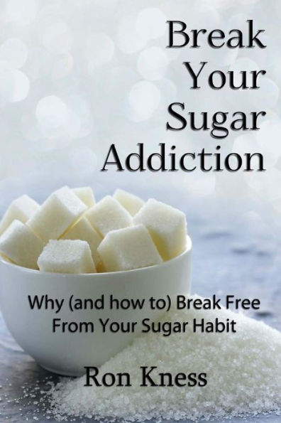 Break Your Sugar Addiction: Why (and how to) Break Free From Your Sugar Addiction