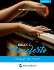 Title: Suono il Pianoforte livello 1: Per adulti principianti, Author: Gabriella Lozza
