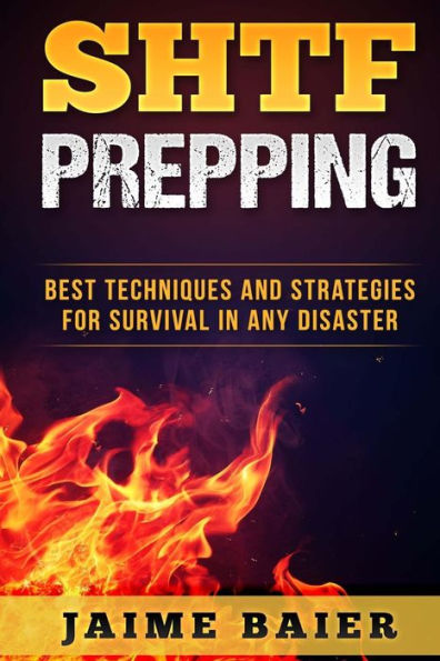 SHTF Prepping: Best Techniques And Strategies for Survival in Any Disaster