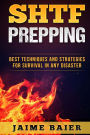 SHTF Prepping: Best Techniques And Strategies for Survival in Any Disaster