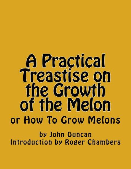 A Practical Treastise on the Growth of the Melon: or How To Grow Melons