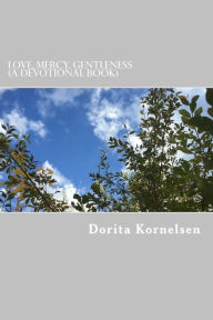 Title: Love, Mercy, Gentleness (A Devotional Book), Author: Dorita Lynn Kornelsen