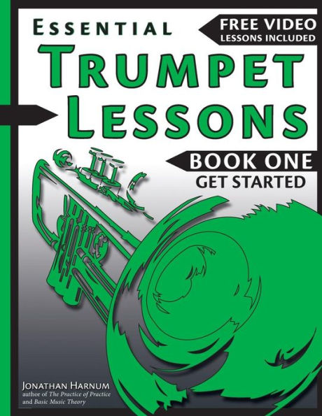 Essential Trumpet Lessons, Book One: Get Started: Tone, Breathing, Tongue Use and Other Skills to Get You Off to a Great Start