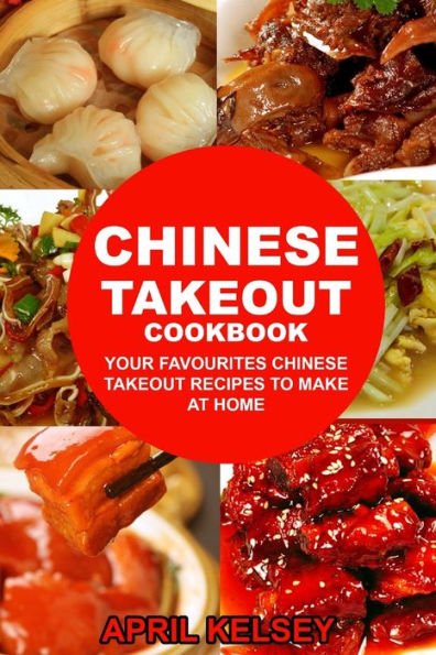 Chinese Takeout Cookbook: Your Favourites 57 Chinese Takeout Recipes To Make At Home