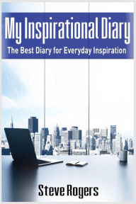 Title: My Inspirational Diary: The Best Diary for Everyday Inspiration (famous quotes, happiness quotes, motivational quotes, love quotes, funny quotes), Author: Steve Rogers
