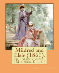 Title: Mildred and Elsie (1861). By: Martha Finley: children's novel (Mildred Keith), Author: Martha Finley