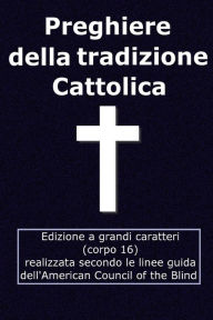 Title: Preghiere della tradizione Cattolica: Edizione grandi caratteri (corpo 16), Author: Aa VV