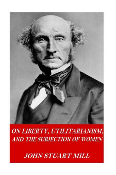 On Liberty, Utilitarianism, and The Subjection of Women