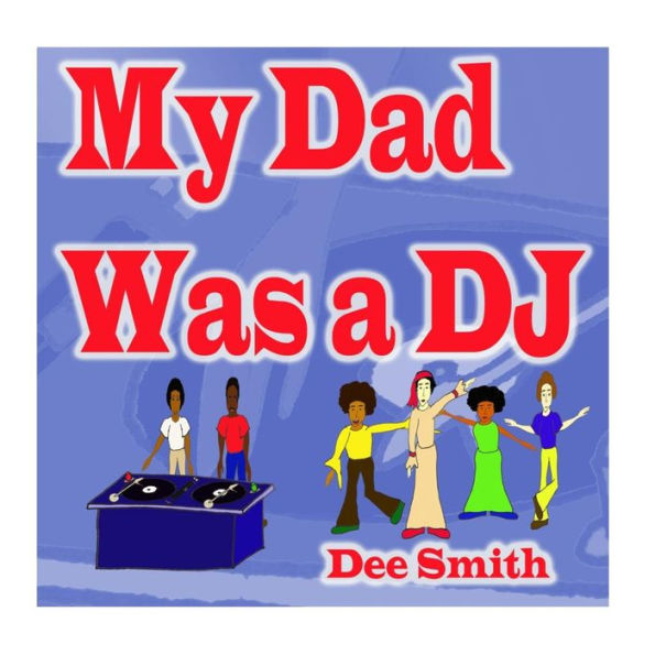 My Dad was a DJ: A Rhyming Picture Book for children about a father and his love for music.