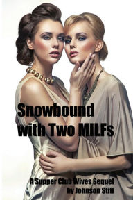 Title: Snowbound with Two MILFs: (Two MILFs, One Alpha Male with a Toy Bag, A Kinky Multiple Partner Weekend), Author: Johnson Stiff