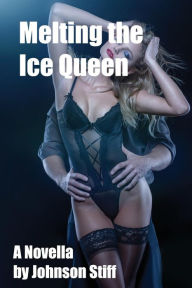 Title: Melting the Ice Queen: (Frigid MILF Takes It Rough for the First Time, Multiple Partners, Black on White), Author: Johnson Stiff