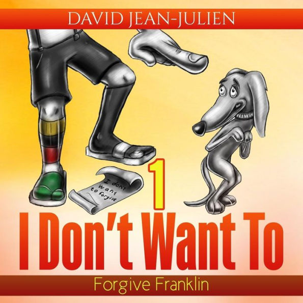 I Don't Want to Forgive Franklin: Helping Children Forgive When They Just Don't Want To