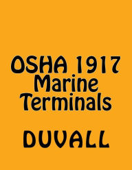 Title: OSHA 1917 Marine Terminals 2017 Edition: OSHA Part 1917 Marine Terminals Textbook, Author: James W Duvall