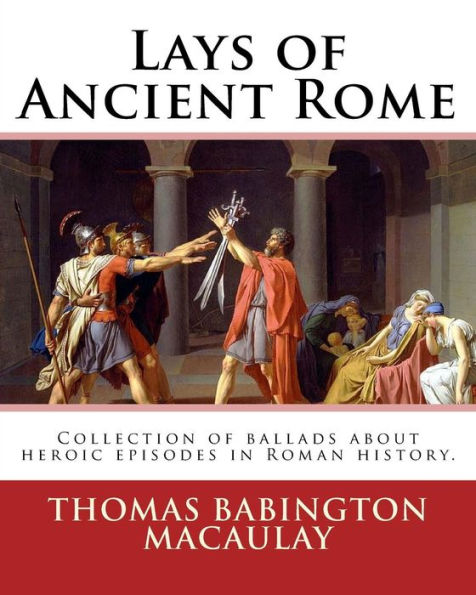 Lays of Ancient Rome. By: Thomas Babington Macaulay: Documentation for the TextInfo template.information about this edition. Lays of Ancient Rome is collection of ballads about heroic episodes in Roman history.