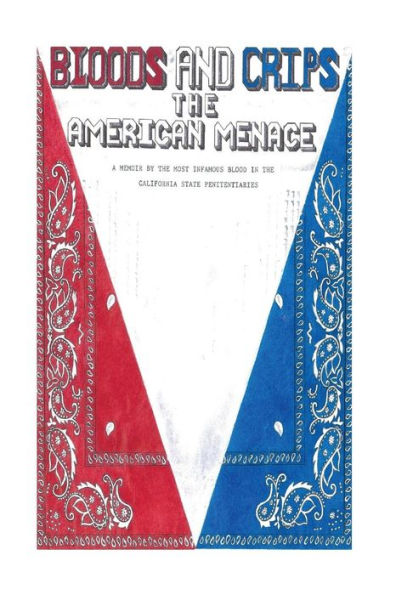 Bloods and Crips: The American Menace: A memoir by the most infamous blood in the California State Penitentiaries