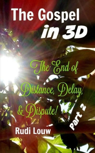 The Gospel in 3-D! - Part 2: The End of All Distance, Delay, & Dispute!