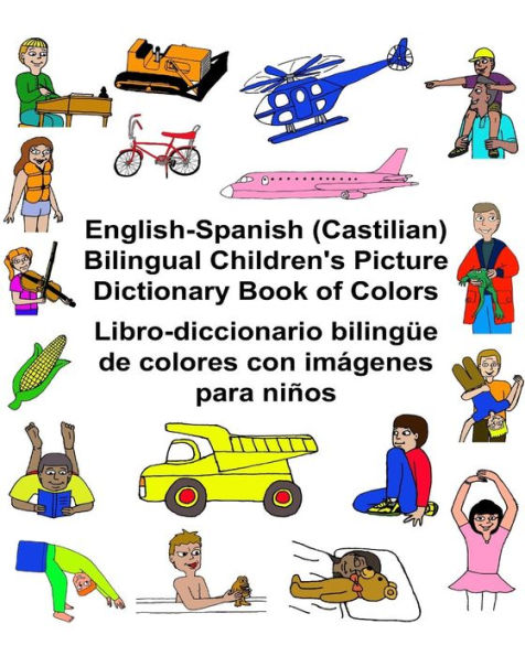 English-Spanish (Castilian) Bilingual Children's Picture Dictionary Book of Colors Libro-diccionario bilingï¿½e de colores con imï¿½genes para niï¿½os