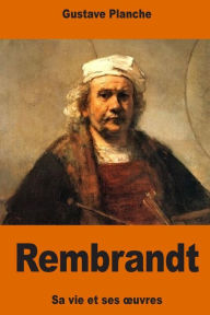 Title: Rembrandt: sa vie et ses oeuvres, Author: Gustave Planche
