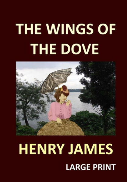 THE WINGS OF THE DOVE HENRY JAMES Large Print: Volume 1 & 2