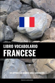 Title: Libro Vocabolario Francese: Un Approccio Basato sugli Argomenti, Author: Pinhok Languages