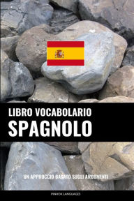 Title: Libro Vocabolario Spagnolo: Un Approccio Basato sugli Argomenti, Author: Pinhok Languages