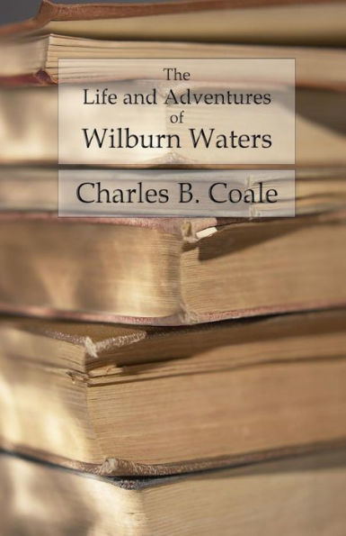 The Life and Adventures of Wilburn Waters: The Famous Hunter and Trapper of White Top Mountain; Embracing Early History of Southwestern Virginia Sufferings of the Pioneers, etc., etc.