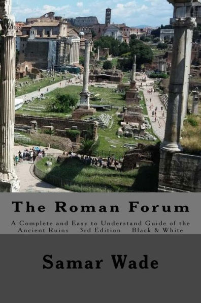 The Roman Forum: A Complete and Easy to Understand Guide of the Ancient Ruins in Black and White