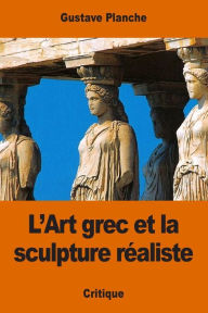 Title: L'Art grec et la sculpture rï¿½aliste, Author: Gustave Planche