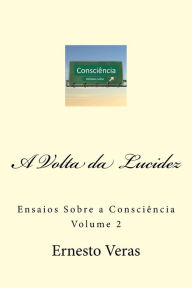 Title: A Volta da Lucidez: Ensaios Sobre a Consciência, Author: Ernesto Lima Veras
