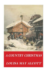 Title: A Country Christmas, Author: Louisa May Alcott