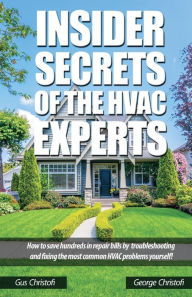 Title: Insider Secrets Of The HVAC Experts: How to save hundreds in repair bills by troubleshooting and fixing the most common HVAC problems yourself!, Author: George Christofi