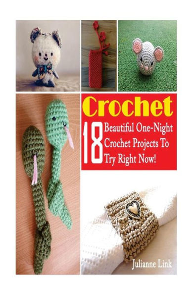 Crochet: 18 Beautiful One-Night Crochet Projects To Try Right Now!: (Crochet Accessories, Crochet Patterns, Crochet Books, Easy Crocheting)
