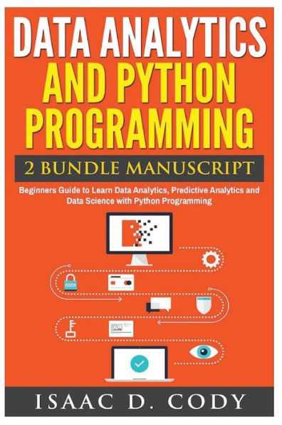 Data Analytics and Python Programming. Beginners Guide to Learn Data Analytics, Predictive Analytics and Data Science with Python Programming
