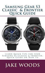 Title: Samsung Gear S3 Classic & Frontier Quick Guide: Learn Quick Tips for your Samsung S3 Classic & Frontier, Quick Guide on How To, Author: Sowtwas