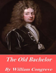 Title: The Old Bachelor, Author: William Congreve